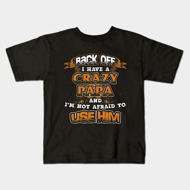 CRAZY PAPA TSHIRT - BACK OFF I HAVE A CRAZY PAPA Kids T-Shirt by ssflower